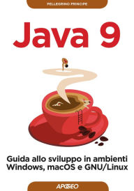 Title: Java 9: guida allo sviluppo in ambienti Windows, macOS e GNU/Linux, Author: Pellegrino Principe