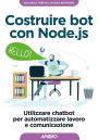 Costruire bot con Node.js: Utilizzare chatbot per automatizzare lavoro e comunicazioni