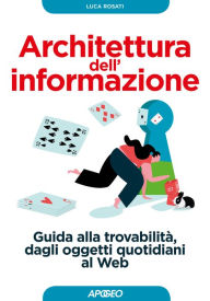Title: Architettura dell'informazione: Guida alla trovabilità, dagli oggetti quotidiani al Web, Author: Luca Rosati