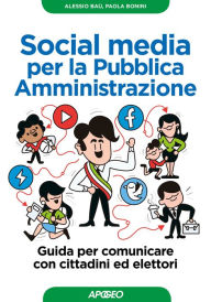 Title: Social media per la Pubblica Amministrazione: Guida per comunicare con cittadini ed elettori, Author: Alessio Baù