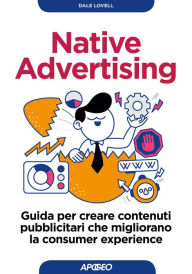 Title: Native Advertising: Guida per creare contenuti pubblicitari che migliorano la consumer experience, Author: Dale Lovell