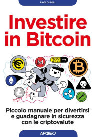 Title: Investire in Bitcoin: Piccolo manuale per divertirsi e guadagnare in sicurezza con le criptovalute, Author: Paolo Poli