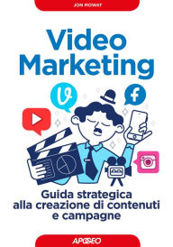 Title: Video Marketing: Guida strategica alla creazione di contenuti e campagne, Author: Jon Mowat