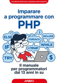 Title: Imparare a programmare con PHP: Il manuale per programmatori dai 13 anni in su, Author: Maurizio Boscaini