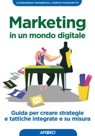 Title: Marketing in un mondo digitale: Guida per creare strategie e tattiche integrate e su misura, Author: Alessandra Farabegoli