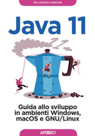 Title: Java 11: Guida allo sviluppo in ambienti Windows, macOS e GNU/Linux, Author: Pellegrino Principe