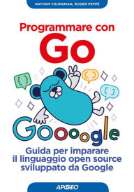 Title: Programmare con Go: Guida per imparare il linguaggio open source sviluppato da Google, Author: Nathan Youngman