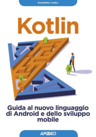 Title: Kotlin: Guida al nuovo linguaggio di Android e dello sviluppo mobile, Author: Massimo Carli