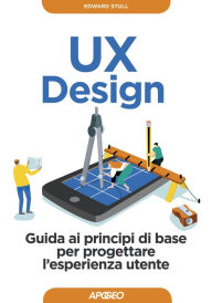 Title: UX Design: Guida ai principi di base per progettare l'esperienza utente, Author: Edward Stull