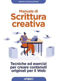 Title: Manuale di scrittura creativa: Tecniche ed esercizi per creare contenuti originali per il Web, Author: Simona Sciancalepore