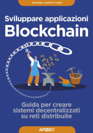 Title: Sviluppare applicazioni Blockchain: Guida per creare sistemi decentralizzati su reti distribuite, Author: Michael Juntao Yuan