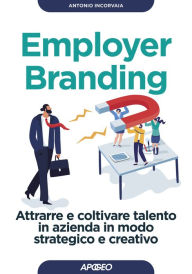 Title: Employer Branding: Attrarre e coltivare talento in azienda in modo strategico e creativo, Author: Antonio Incorvaia