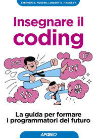 Title: Insegnare il coding: La guida per formare i programmatori del futuro, Author: Stephen R. Foster