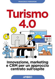 Title: Turismo 4.0: Innovazione, marketing e CRM per un approccio centrato sull'ospite, Author: Francesco Piersimoni