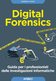 Title: Digital Forensics: Guida per i professionisti delle investigazioni informatiche, Author: Darren R. Hayes