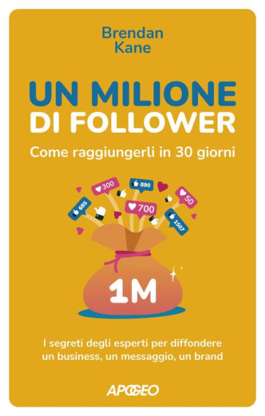 Un Milione di Follower. Come raggiungerli in 30 giorni: I segreti degli esperti per diffondere un business, un messaggio, un brand