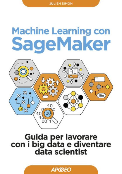 Machine Learning con SageMaker: Guida per lavorare con i big data e diventare data scientist