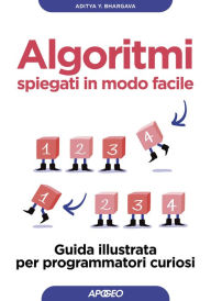 Title: Algoritmi spiegati in modo facile: Guida illustrata per programmatori curiosi, Author: Aditya Y. Bhargava