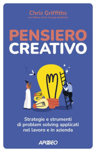 Title: Pensiero creativo: Strategie e strumenti di problem solving applicati nel lavoro e in azienda, Author: Chris Griffiths