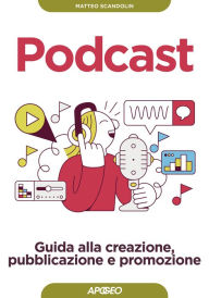 Title: Podcast: Guida alla creazione, pubblicazione e promozione, Author: Matteo Scandolin