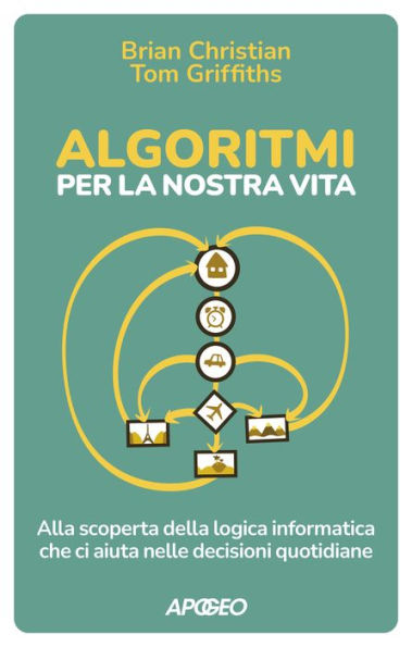Algoritmi per la nostra vita: Alla scoperta della logica informatica che ci aiuta nelle decisioni quotidiane