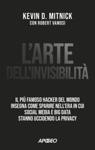 Title: L'arte dell'invisibilità: Il più famoso hacker del mondo insegna come sparire nell'era in cui social media e big data stanno uccidendo la privacy, Author: Kevin D. Mitnick
