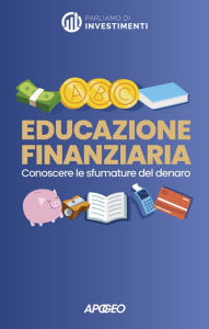 Title: Educazione finanziaria: Conoscere le sfumature del denaro, Author: Parliamo di Investimenti