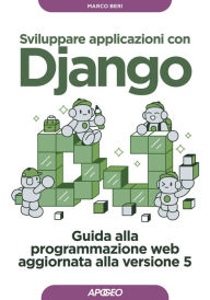 Title: Sviluppare applicazioni con Django: Guida alla programmazione web aggiornata alla versione 5, Author: Marco Beri