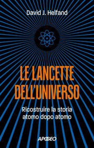 Title: Le lancette dell'universo: Ricostruire la storia atomo dopo atomo, Author: David J. Helfand