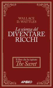 Title: La scienza del diventare ricchi, Author: Wallace D. Wattles