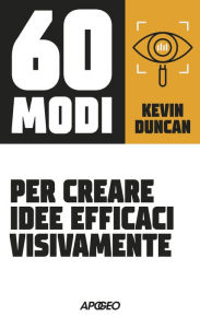 Title: 60 modi per creare idee efficaci visivamente, Author: Kevin Duncan