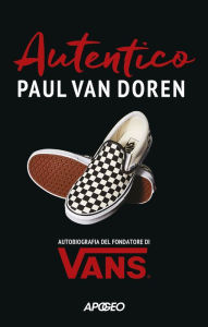 Title: Autentico: Autobiografia del fondatore di Vans, Author: Paul Van Doren