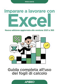 Title: Imparare a lavorare con Excel - Nuova edizione aggiornata alla versione 2021 e 365: Guida completa all'uso dei fogli di calcolo, Author: Mike Davis