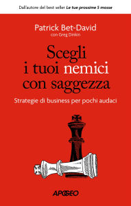 Title: Scegli i tuoi nemici con saggezza: Strategie di business per pochi audaci, Author: Patrick Bet-David