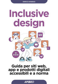 Title: Inclusive design: Guida per siti web, app e prodotti digitali accessibili e a norma, Author: Enrico Bisenzi