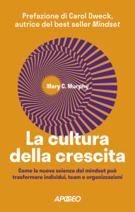 Title: La cultura della crescita: Come la nuova scienza del mindset può trasformare individui, team e organizzazioni, Author: Mary C. Murphy