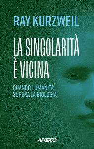 Title: La singolarità è vicina: Quando l'umanità supera la biologia, Author: Ray Kurzweil