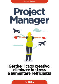 Title: Project Manager: Gestire il caos creativo, eliminare lo stress e aumentare l'efficienza, Author: Giulia Bezzi