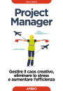 Project Manager: Gestire il caos creativo, eliminare lo stress e aumentare l'efficienza