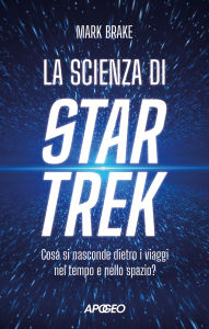 Title: La scienza di Star Trek: Cosa si nasconde dietro i viaggi nel tempo e nello spazio?, Author: Mark Brake
