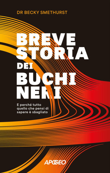 Breve storia dei buchi neri: E perché tutto quello che pensi di sapere è sbagliato