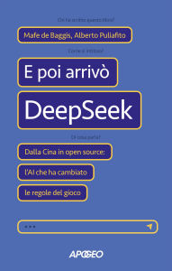 Title: E poi arrivò DeepSeek: Dalla Cina in open source: l'AI che ha cambiato le regole del gioco, Author: Mafe de Baggis