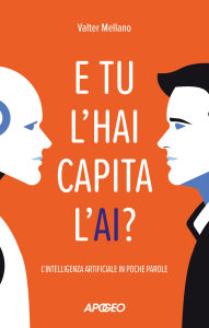 Title: E tu l'hai capita l'AI?: L'intelligenza artificiale in poche parole, Author: Valter Mellano