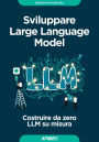 Sviluppare Large Language Model: Costruire da zero LLM su misura