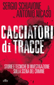 Title: Cacciatori di tracce: Storie e tecniche di investigazione sulla scena del crimine, Author: Sergio Schiavone