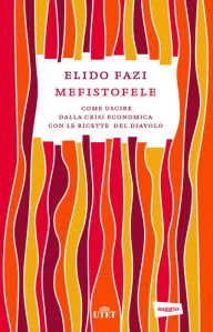 Title: Mefistofele: Come uscire dalla crisi economica con le ricette del diavolo, Author: Elido Fazi