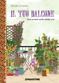 Title: Il tuo balcone: Crea un'oasi verde adatta a te, Author: Davide Ciccarese