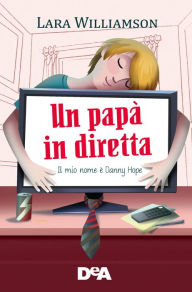 Title: Un papà in diretta: Il mio nome è Danny Hope, Author: Lara Williamson