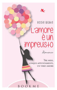 Title: L'amore è un imprevisto: Tre mesi, cinque appuntamenti, un vero amore, Author: Rosie Blake