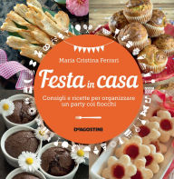 Title: Festa in casa: Consigli e ricette per organizzare un party coi fiocchi, Author: Maria Cristina Ferrari